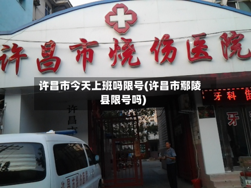 许昌市今天上班吗限号(许昌市鄢陵县限号吗)-第1张图片