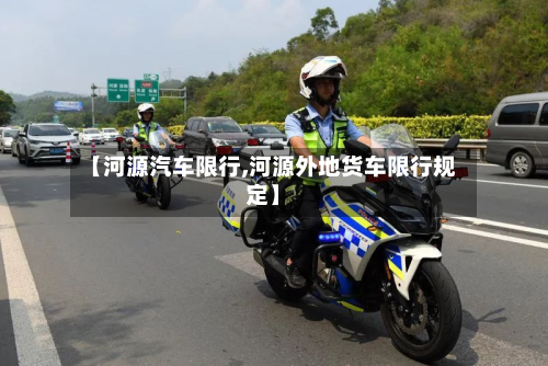 【河源汽车限行,河源外地货车限行规定】-第1张图片