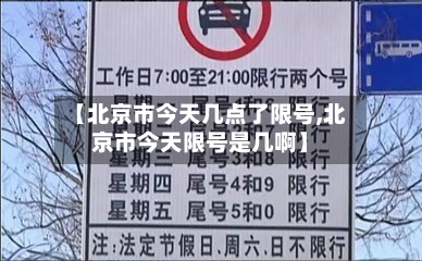 【北京市今天几点了限号,北京市今天限号是几啊】-第1张图片