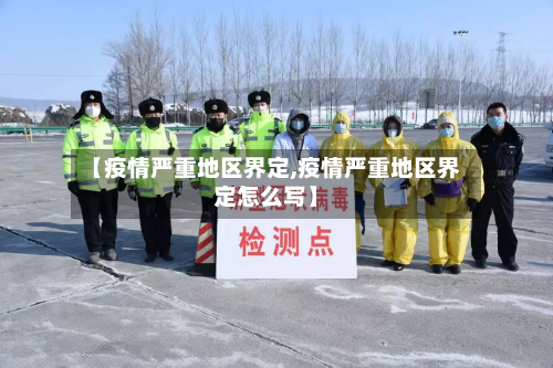 【疫情严重地区界定,疫情严重地区界定怎么写】-第1张图片