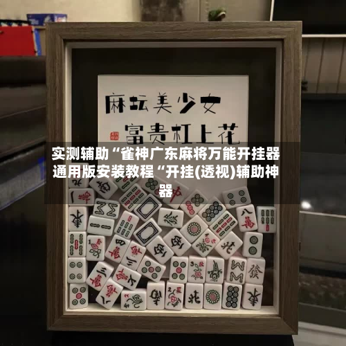 实测辅助“雀神广东麻将万能开挂器通用版安装教程“开挂(透视)辅助神器-第1张图片