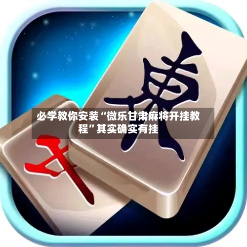 必学教你安装“微乐甘肃麻将开挂教程”其实确实有挂-第2张图片
