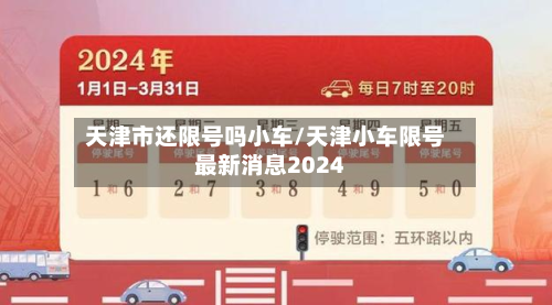 天津市还限号吗小车/天津小车限号最新消息2024-第1张图片