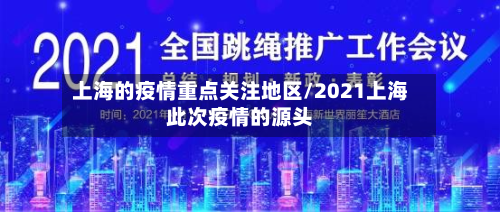 上海的疫情重点关注地区/2021上海此次疫情的源头-第1张图片
