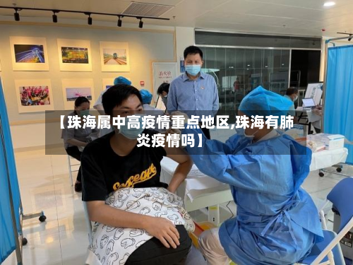 【珠海属中高疫情重点地区,珠海有肺炎疫情吗】-第1张图片
