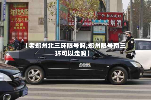 【老郑州北三环限号吗,郑州限号南三环可以走吗】-第1张图片