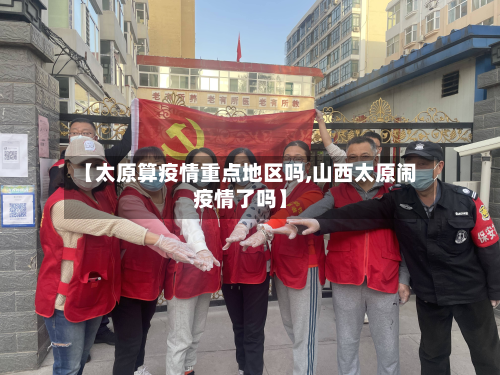 【太原算疫情重点地区吗,山西太原闹疫情了吗】-第1张图片