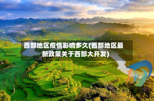 西部地区疫情影响多久(西部地区最新政策关于西部大开发)-第1张图片