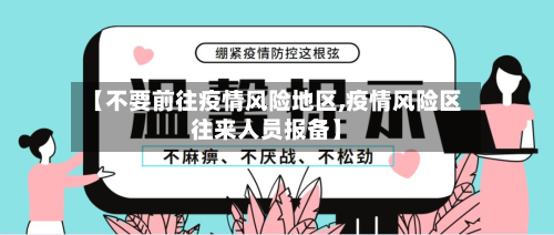 【不要前往疫情风险地区,疫情风险区往来人员报备】-第1张图片