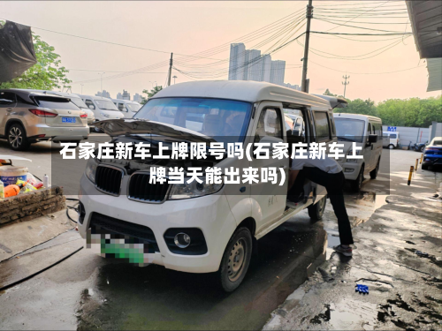 石家庄新车上牌限号吗(石家庄新车上牌当天能出来吗)-第1张图片