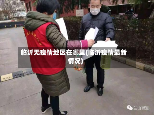 临沂无疫情地区在哪里(临沂疫情最新情况)-第1张图片