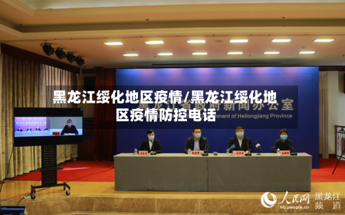 黑龙江绥化地区疫情/黑龙江绥化地区疫情防控电话-第1张图片
