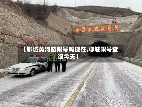 【聊城黄河路限号吗现在,聊城限号查询今天】-第1张图片