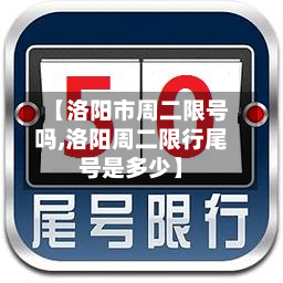 【洛阳市周二限号吗,洛阳周二限行尾号是多少】-第1张图片