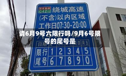 请6月9号六限行吗/9月6号限号的尾号是-第1张图片