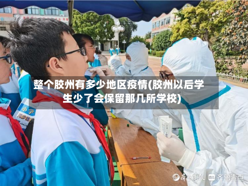 整个胶州有多少地区疫情(胶州以后学生少了会保留那几所学校)-第1张图片