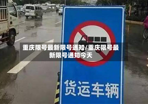 重庆限号最新限号通知/重庆限号最新限号通知今天-第1张图片