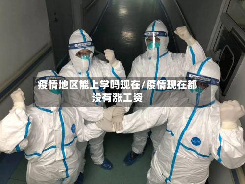 疫情地区能上学吗现在/疫情现在都没有涨工资-第1张图片