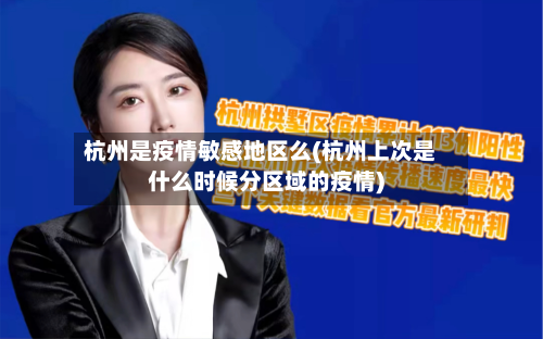 杭州是疫情敏感地区么(杭州上次是什么时候分区域的疫情)-第1张图片