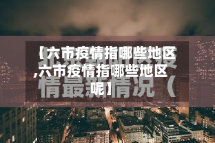 【六市疫情指哪些地区,六市疫情指哪些地区呢】-第1张图片