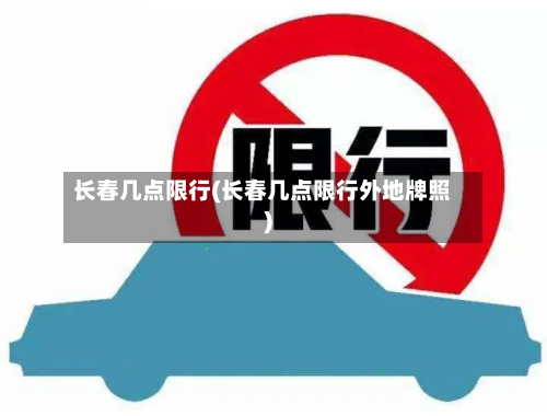长春几点限行(长春几点限行外地牌照)-第1张图片
