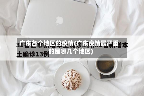 广东各个地区的疫情(广东疫情最严重的是哪几个地区)-第1张图片