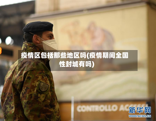 疫情区包括那些地区吗(疫情期间全国性封城有吗)-第1张图片