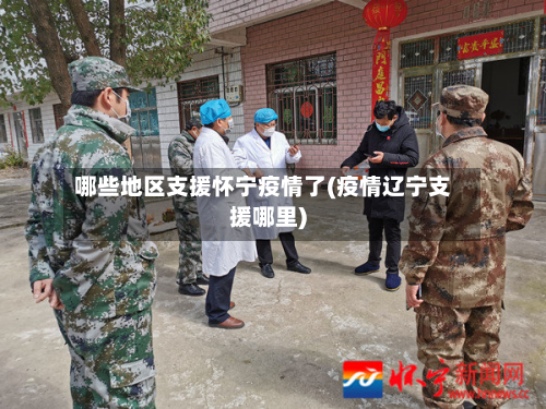 哪些地区支援怀宁疫情了(疫情辽宁支援哪里)-第1张图片
