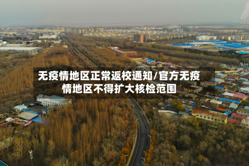 无疫情地区正常返校通知/官方无疫情地区不得扩大核检范围-第1张图片