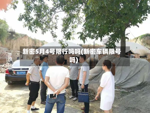 新密5月4号限行吗吗(新密车辆限号吗)-第1张图片