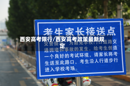 西安高考限行/西安高考政策最新规定-第1张图片