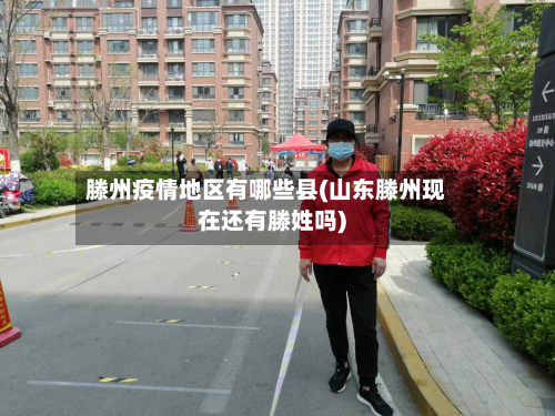 滕州疫情地区有哪些县(山东滕州现在还有滕姓吗)-第1张图片
