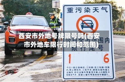 西安市外地号牌限号吗(西安市外地车限行时间和范围)-第1张图片