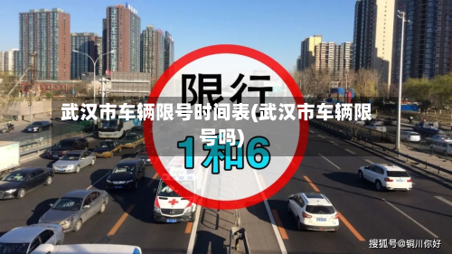 武汉市车辆限号时间表(武汉市车辆限号吗)-第1张图片