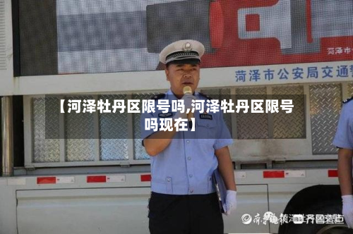 【河泽牡丹区限号吗,河泽牡丹区限号吗现在】-第1张图片