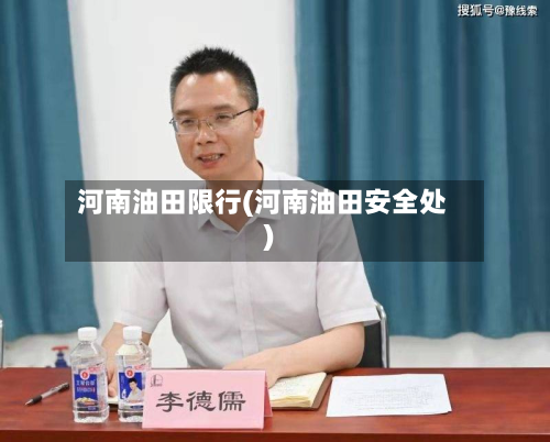 河南油田限行(河南油田安全处)-第1张图片