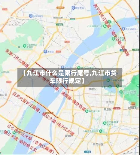【九江市什么是限行尾号,九江市货车限行规定】-第1张图片