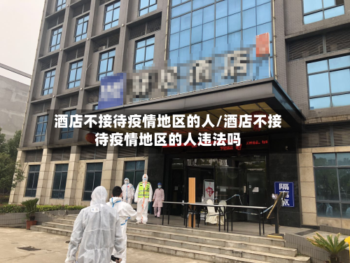酒店不接待疫情地区的人/酒店不接待疫情地区的人违法吗-第1张图片