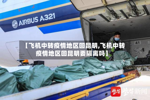 【飞机中转疫情地区回昆明,飞机中转疫情地区回昆明要隔离吗】-第1张图片