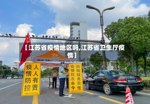 【江苏省疫情地区吗,江苏省卫生厅疫情】-第3张图片