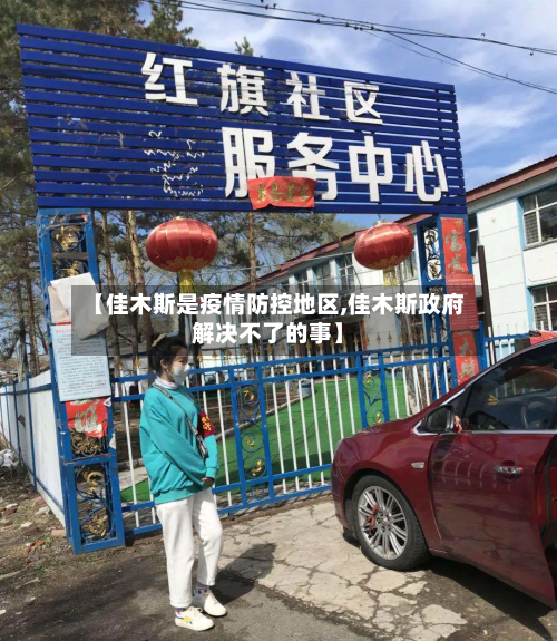 【佳木斯是疫情防控地区,佳木斯政府解决不了的事】-第1张图片