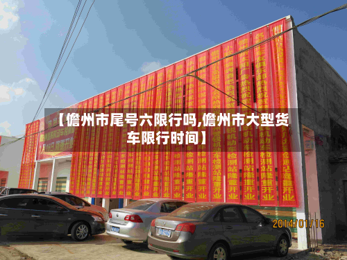 【儋州市尾号六限行吗,儋州市大型货车限行时间】-第1张图片