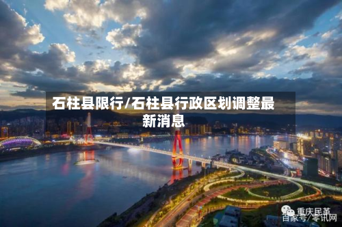 石柱县限行/石柱县行政区划调整最新消息-第1张图片