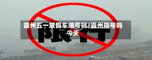 霸州五一放假车限号吗/霸州限号吗今天-第2张图片