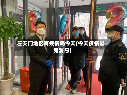 左安门地区有疫情吗今天(今天疫情最新消息)-第1张图片