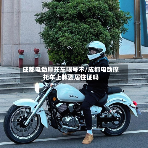 成都电动摩托车限号不/成都电动摩托车上牌要居住证吗-第1张图片
