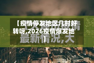 【疫情停发地区几时好转呀,2026疫情爆发地】-第1张图片