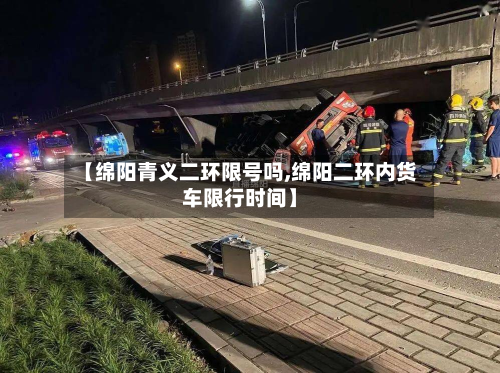 【绵阳青义二环限号吗,绵阳二环内货车限行时间】-第1张图片