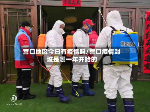 营口地区今日有疫情吗/营口疫情封城是哪一年开始的-第2张图片