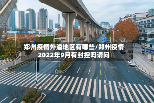 郑州疫情外溢地区有哪些/郑州疫情2022年9月有封控吗请问-第1张图片